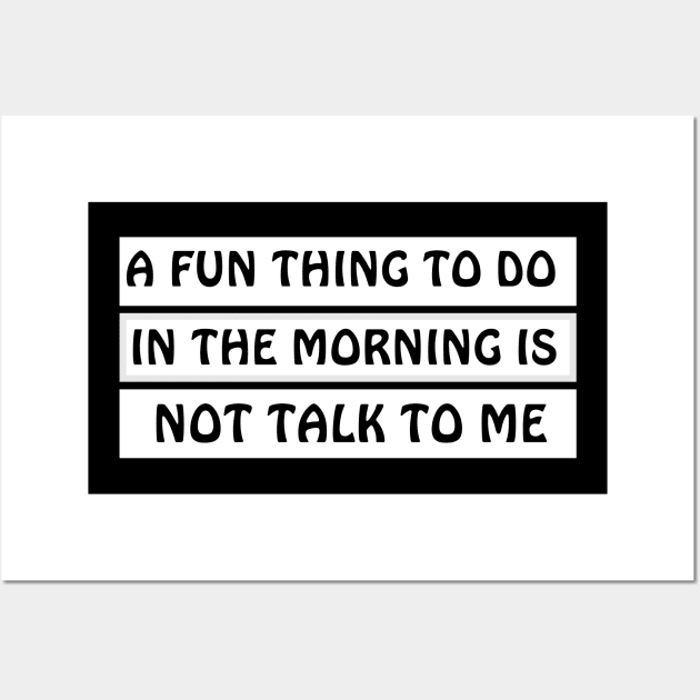 A Fun Thing To Do In The Morning Is Not Talk To Me Wall Art by MariaB